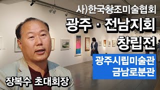 사)한국창조미술협회 - 광주·전남지회 창립전 - 광주시립미술관 금남로분관  ※ 장복수 초대회장의 인터뷰