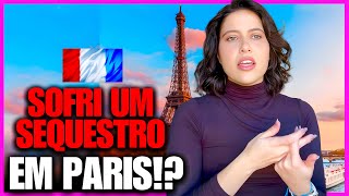 O LADO SOMBRIO DE PARIS: QUASE FUI SEQUESTRADA!