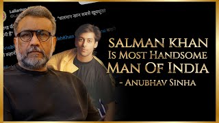 Salman Khan Is Most Handsome Man Of India- Anubhav Sinha🔥