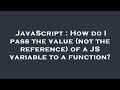 JavaScript : How do I pass the value (not the reference) of a JS variable to a function?