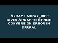 Array : array_diff gives Array to String conversion error in drupal