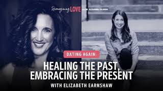 Dating Again: Healing the Past, Embracing the Present with Elizabeth Earnshaw