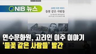 [NIB 뉴스] 연수문화원, 고려인 이주 이야기 ‘들꽃 같은 사람들’ 발간