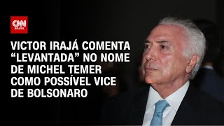 Victor Irajá comenta “levantada” no nome de Michel Temer como possível vice de Bolsonaro | CNN ARENA