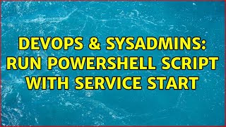 DevOps & SysAdmins: Run PowerShell script with Service Start (2 Solutions!!)