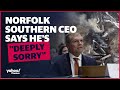 Norfolk Southern CEO says he’s 'deeply sorry' for Ohio train disaster