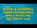 DevOps & SysAdmins: Error encountered while installing SQL server 2005 (2 Solutions!!)