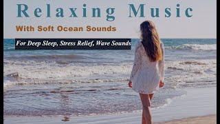Relaxing Music with Soft Ocean Sounds for Deep Sleep, Stress Relief, Wave Sounds