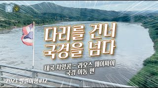 [2023 별별여행#12] 다리를 건너 국경을 넘다 (태국 치앙콩 - 라오스 훼이싸이 국경이동 편)