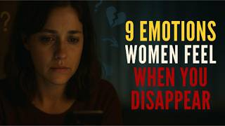 9 INTENSE EMOTIONS WOMEN FEEL When You SUDDENLY DISAPPEAR | Stoic Station