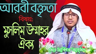 মুসলিম উম্মাহর ঐক্য সম্পর্কে মোঃ সাব্বির আহমেদ এর আরবি বক্তৃতা। aribc boktita.md shabbir ahmed.