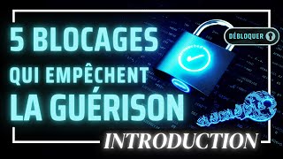 5 BLOCAGES QUI EMPÊCHENT LA GUÉRISON DE PRENDRE PLACE - INTRODUCTION