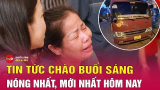 Tin tức | Chào buổi sáng | Tin tức Việt Nam mới nhất 31/5: Xót xa vụ bé 5 tuổi bị bỏ quên trên xe