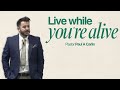 Live While You're Alive | Pastor Paul A Carlin
