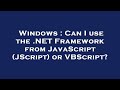 Windows : Can I use the .NET Framework from JavaScript (JScript) or VBScript?
