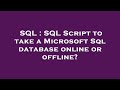 SQL : SQL Script to take a Microsoft Sql database online or offline?