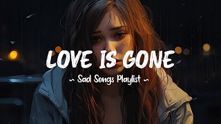 Love Is Gone 😥 Sad songs playlist that will make you cry ~ Depressing songs 2024