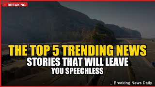 The Top 5 Trending News Stories That Will Leave You Speechless