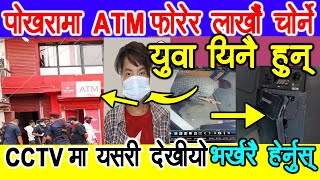 पोखरामा ATM फो-रेर लाखौँ चो-र्ने युवा यिनै हुन्, CCTV फुटेजमा देखियो यस्तो दृश्य, Pokhara city.