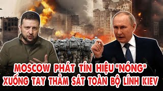 Moscow phát tín hiệu 'Nóng’: Xuống tay thảm sát toàn bộ lính Kiev