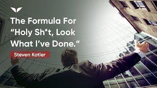 The formula for “Holy sh*t, look what I’ve done.“ | Steven Kotler