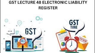 GST LECTURE 48  ELECTRONIC LIABILITY REGISTER