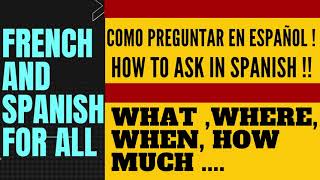 HOW TO ASK IN SPANISH ! COMO PREGUNTAR EN ESPAÑOL ! (WHERE,WHAN,WHAT...)