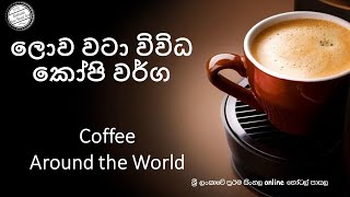 ලොව වටා විවිධ කෝපි වර්ග  / Various coffee around the world