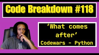 Code Breakdown #118 - What comes after - Python - Codewars