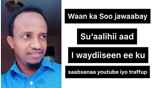 Su'aalihii aad i waydiiseen waan idinka soo jawaabay asxaabtayda ( Shaciyeshow madia)