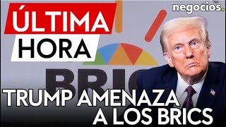 ÚLTIMA HORA | Trump amenaza con aranceles del 100% a los BRICS que cuestionen el dólar