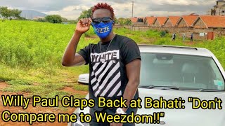 WILLY PAUL TO BAHATI : 'DONT CONFUSE ME WITH WEEZDOM'