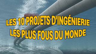 Les 10 projets d'ingénierie les plus fous du monde