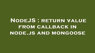 NodeJS : return value from callback in node.js and mongoose