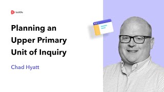 Planning an Upper Primary Unit of Inquiry  | Chad Hyatt | Toddle for teachers