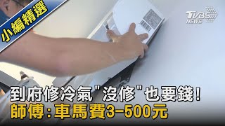 到府修冷氣「沒修」也要錢! 師傅:車馬費3-500元｜TVBS新聞