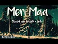 Meri maa ke barabar koi nahi - Slowed & Reverb + Lofi | Jubin nautial | Lofi House