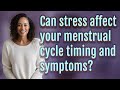 Can stress affect your menstrual cycle timing and symptoms?