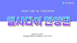 [목포샘물교회] 주일오후찬양 2024년 12월 1일│엘샤다이 찬양단