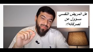 هل المريض النفسي مسؤول عن تصرفاته؟ ومتى يكون غير مسؤول؟