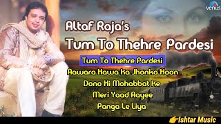 Tum To Thehre Pardesi :- Altaf Raja | Best Hindi Romantic Songs | AUDIO JUKEBOX | Hindi Album Songs.