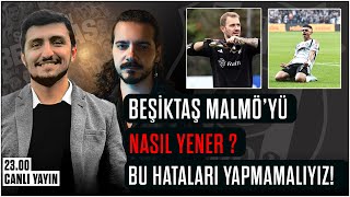 Beşiktaş - Malmö Maçı Nasıl Oynamalıyız? Beşiktaş Malmö'yü Nasıl Yener? | Beşiktaş Gündemi