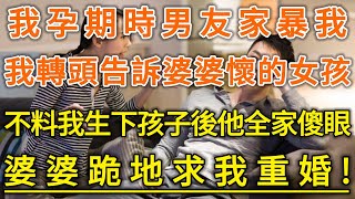 我孕期時男友家暴我！我轉頭告訴婆婆懷的女孩！不料我生下孩子後他全家傻眼！婆婆跪地求我重婚！#生活經驗 #情感故事 #深夜淺讀 #幸福人生