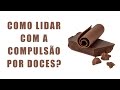 Por quê tenho compulsão por doces?