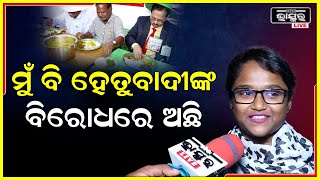 ହେତୁବାଦୀ ମାନେ ଯଦି କାହାରି ଧର୍ମୀୟ ଭାବନାକୁ ଆଘାତ କରିଥିବେ ତାହେଲେ ମୁଁ ହେତୁବାଦୀଙ୍କୁ ବିରୋଧକରିବି