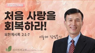 2025년 01월 12일│성서침례교회 주일오전예배│이충세 목사│처음 사랑을 회복하라│요한계시록 2장 1절~7절