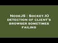 NodeJS : Socket.IO detection of client's browser sometimes failing