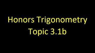 Honors Trig Topic 3.1b