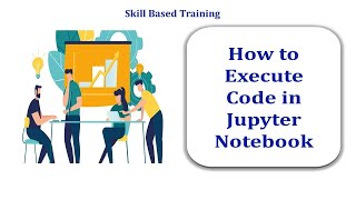 How to execute code in Jupyter Notebook