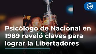 Psicólogo de Atlético Nacional en 1989 reveló claves para lograr el título de la Libertadores